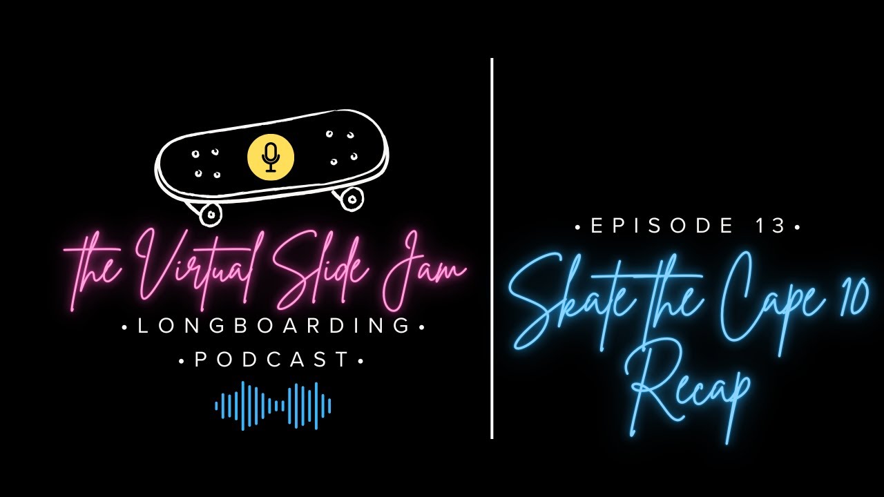 Skate The Cape 10 Recap; Virtual Slide Jam Longboarding Podcast Episode 13