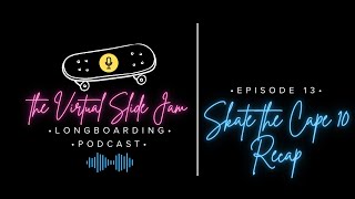 Skate The Cape 10 Recap; Virtual Slide Jam Longboarding Podcast Episode 13