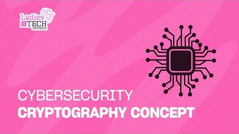 LADIES IN TECH AFRICA BOOTCAMP || CYBERSECURITY: CRYPTOGRAPHY CONCEPT