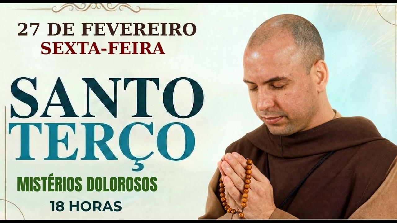 TERÇO DE HOJE – 27/02/2026 – SEXTA-FEIRA: MISTÉRIOS DOLOROSOS – 18 HORAS