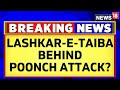 Jammu kashmir lashkaretaiba behind poonch terror attack say top intelligence sources  news18
