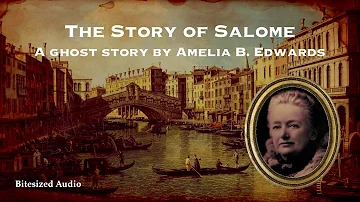 The Story of Salome | A Ghost Story by Amelia B. Edwards | A Bitesized Audio Production