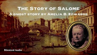 The Story of Salome | A Ghost Story by Amelia B. Edwards | A Bitesized Audio Production