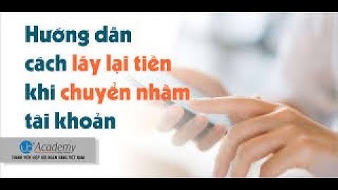 Hướng dẫn cách lấy lại tiền khi chuyển nhầm vào tài khoản người khác.