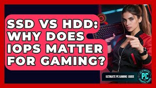 SSD Vs HDD: Why Does IOPS Matter For Gaming? - Ultimate PC Gaming Guide