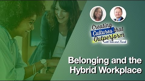 Belonging and the Hybrid Workplace