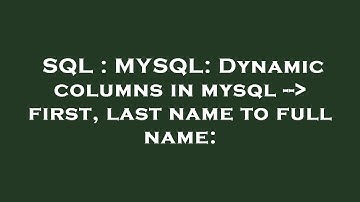SQL : MYSQL: Dynamic columns in mysql --  first, last name to full name: