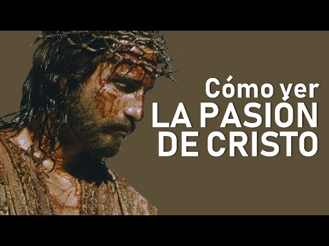 Guía para ver La Pasión de Cristo