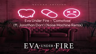 Eva Under Fire - Comatose (Ft. Jonathan Dorr) (Noise Machine Remix) (Official Audio)
