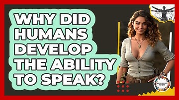 Why Did Humans Develop The Ability To Speak? - Anthropology Insights