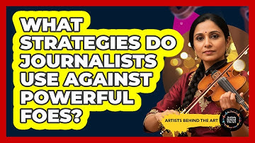 What Strategies Do Journalists Use Against Powerful Foes? - Artists Behind the Art