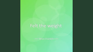 Felt the weight