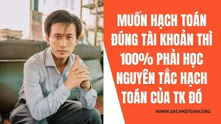 Muốn Hạch Toán Đúng 1 Tài Khoản Trong Danh Mục TT200 Thì 100% Phải Học Nguyên Tắc Kế toán Của TK Đó