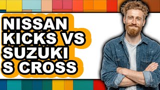 Nissan Kicks vs Suzuki S-Cross - Which is Better?