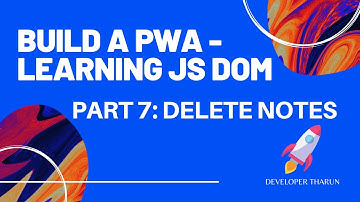 Build a PWA - Learning JS DOM - Project - Part 7: Remove Notes - delete children - Tharun Shiv