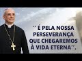 ‘’ É PELA NOSSA PERSEVERANÇA QUE CHEGAREMOS À VIDA ETERNA’’ | CORTES | Dom Henrique Soares