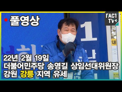 [팩트TV 풀영상] (2.19) 더불어민주당 송영길 상임선대위원장 강원 <strong>강릉시</strong> 유세