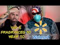 TOP 5 FRAGRANCES TO WEAR TO WALMART?