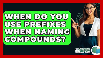When Do You Use Prefixes When Naming Compounds? - The Language Library
