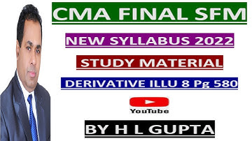 CMA FINAL SFM NEW SYLLABUS DERIVATIVE ILLUS 8 PAGE NO, 580  BY H L GUPTA