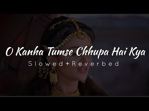 O Kanha Tumse Chhupa Hai Kya SlowedReverbed  Yamuna Theme Radhakrishna Slowed and Reverbed Songs