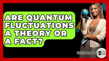 Are Quantum Fluctuations A Theory Or A Fact? - Physics Frontier