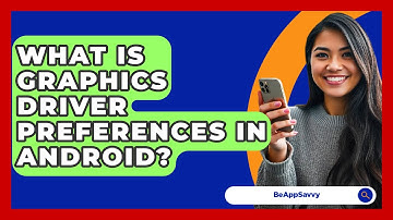 What Is Graphics Driver Preferences In Android? - Be App Savvy