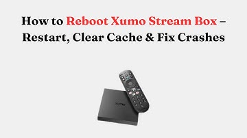 How to Reboot Xumo Stream Box – Restart, Clear Cache & Fix Crashes