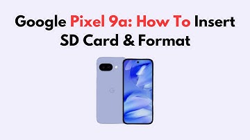 Google Pixel 9a: How To Insert SD Card & Format