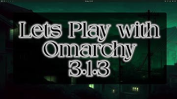 Lets play with Omarchy 3 1 3