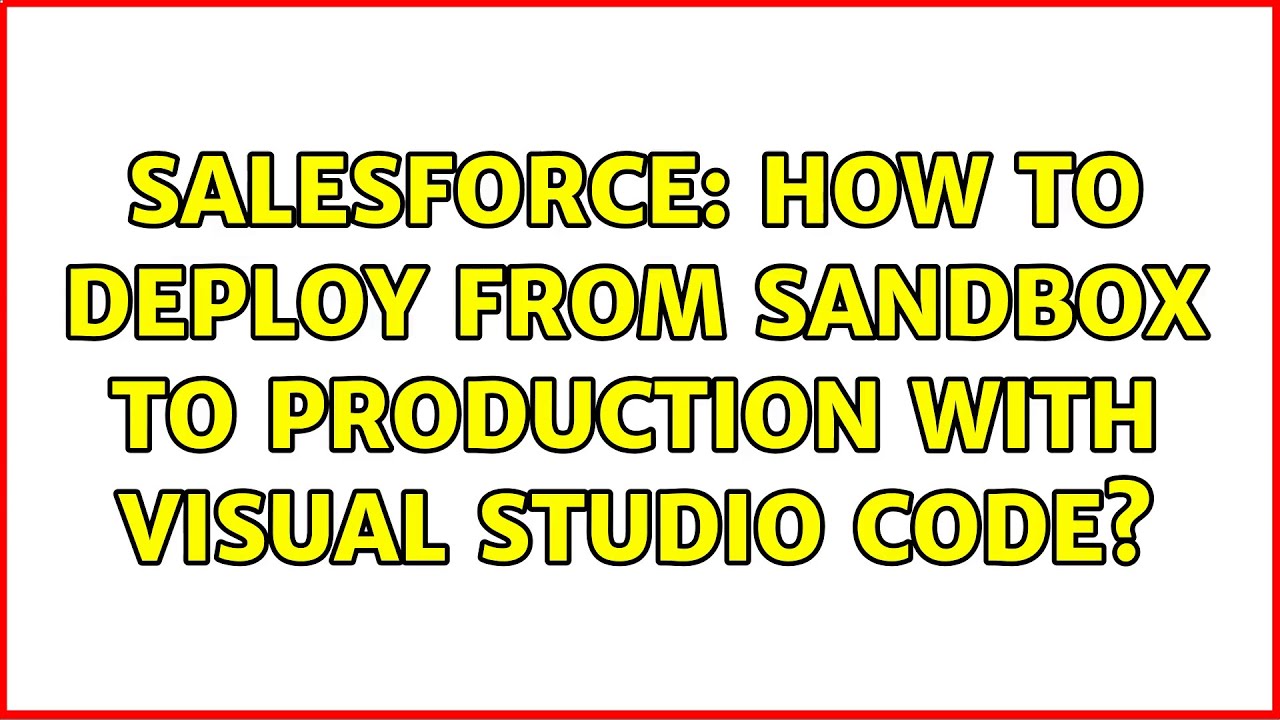 Salesforce How to deploy from sandbox to production with visual studio code