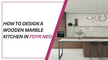CREATE Your Dream Wooden Marble Kitchen NOW in Foyr Neo I A Step-by-Step Setup Guide