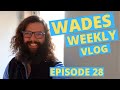 Wades Weekly Vlog, Episode Twenty Eight