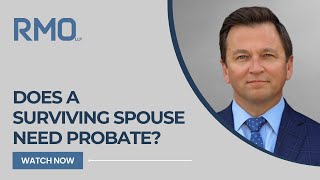 Does a Surviving Spouse Need Probate? | RMO Lawyers