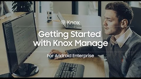 Knox: Getting Started with Knox Manage For Android Enterprise | Samsung