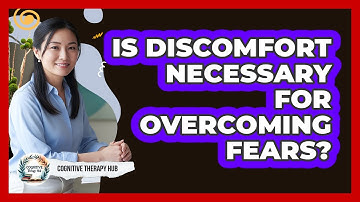 Is Discomfort Necessary For Overcoming Fears?