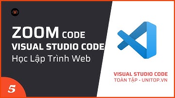 #5. Cách ZOOM code trong VSCODE dễ dàng | Visual Studio Code toàn tập unitop.vn