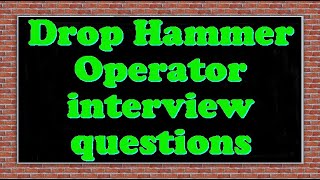 Drop Hammer Operator interview questions