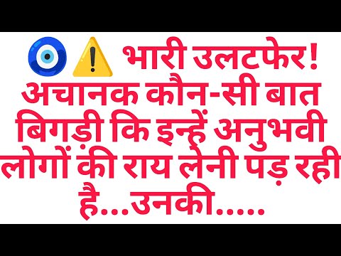 🧿⚠️ भारी उलटफेर! अचानक कौन-सी बात बिगड़ी कि इन्हें अनुभवी लोगों की राय लेनी पड़ रही है...उनकी.....