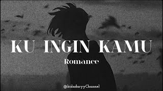 KU INGIN KAMU - ROMANCE ( LIRIK )