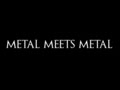 Metal Meets Metal?!?!