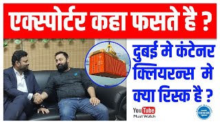 कहा फसते है एक्सपोर्टर ? दुबई में कंटेनर क्लियरेंस में क्या रिस्क है ? Container clearance in Dubai