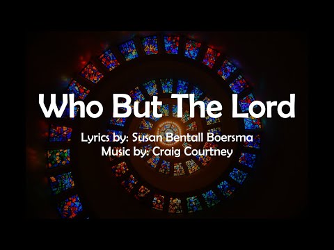 Who But The Lord | Craig Courtney | SATB Choir | Lyrics by Susan Boersma | Sunday 7pm Choir