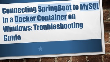Connecting SpringBoot to MySQL in a Docker Container on Windows: Troubleshooting Guide
