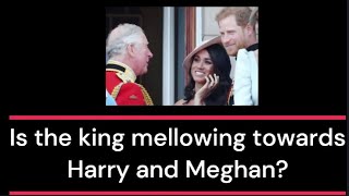 Is the King mellowing towards Harry and Meghan?