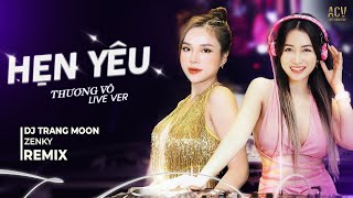 Hẹn Yêu Remix - Thương Võ X Dj Trang Moon Remix Cực Chất Em Nợ Anh Một Câu Yêu Thương Remix