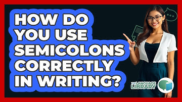 How Do You Use Semicolons Correctly In Writing? - The Language Library