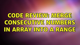 Code Review: Merge consecutive numbers in array into a range