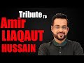 Tribute to Amir Liaqat Hussain.
