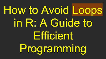 How to Avoid Loops in R: A Guide to Efficient Programming